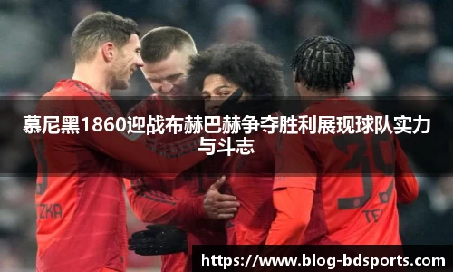 慕尼黑1860迎战布赫巴赫争夺胜利展现球队实力与斗志