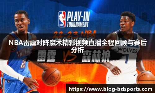 NBA雷霆对阵魔术精彩视频直播全程回顾与赛后分析