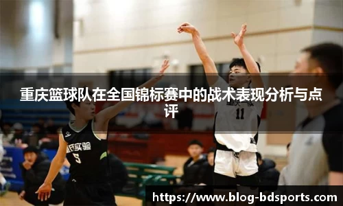 重庆篮球队在全国锦标赛中的战术表现分析与点评