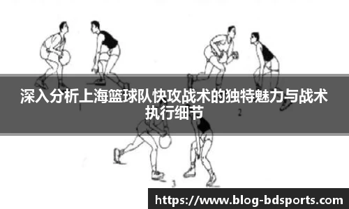 深入分析上海篮球队快攻战术的独特魅力与战术执行细节