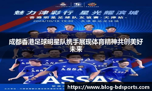 成都香港足球明星队携手展现体育精神共创美好未来