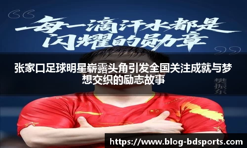 张家口足球明星崭露头角引发全国关注成就与梦想交织的励志故事