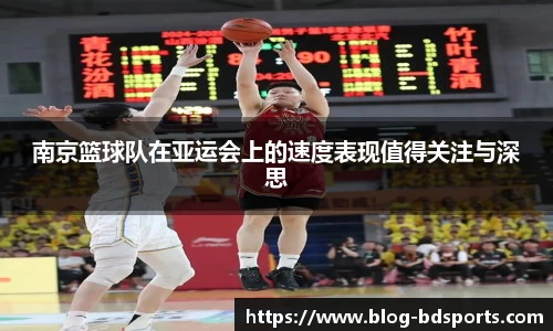 南京篮球队在亚运会上的速度表现值得关注与深思